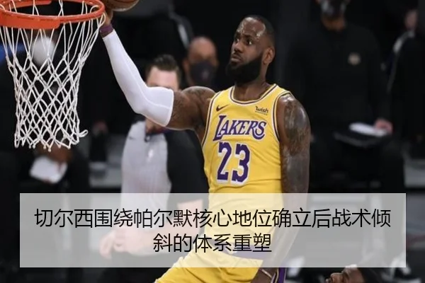 切尔西围绕帕尔默核心地位确立后战术倾斜的体系重塑